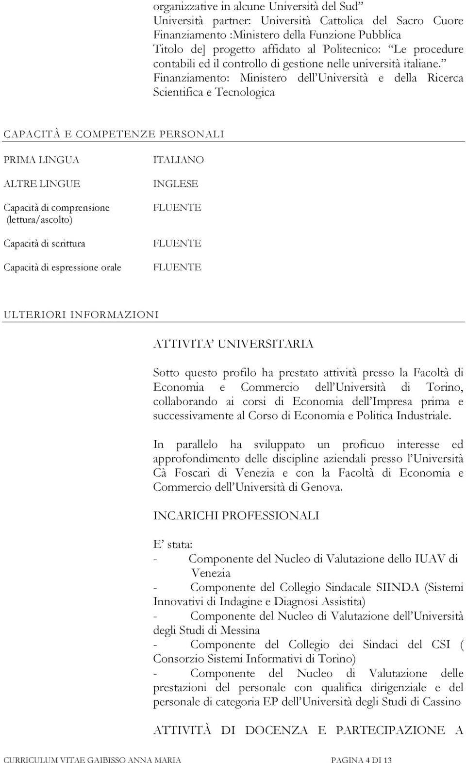 Finanziamento: Ministero dell Università e della Ricerca Scientifica e Tecnologica CAPACITÀ E COMPETENZE PERSONALI PRIMA LINGUA ALTRE LINGUE Capacità di comprensione (lettura/ascolto) Capacità di