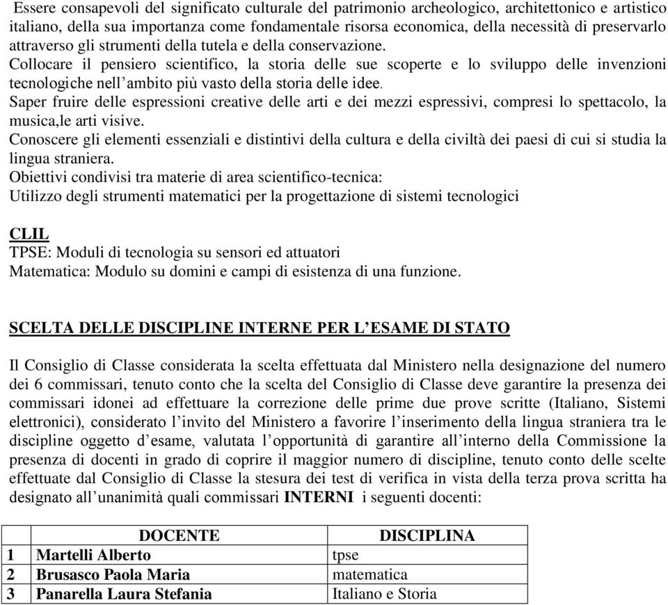 Collocare il pensiero scientifico, la storia delle sue scoperte e lo sviluppo delle invenzioni tecnologiche nell ambito più vasto della storia delle idee.