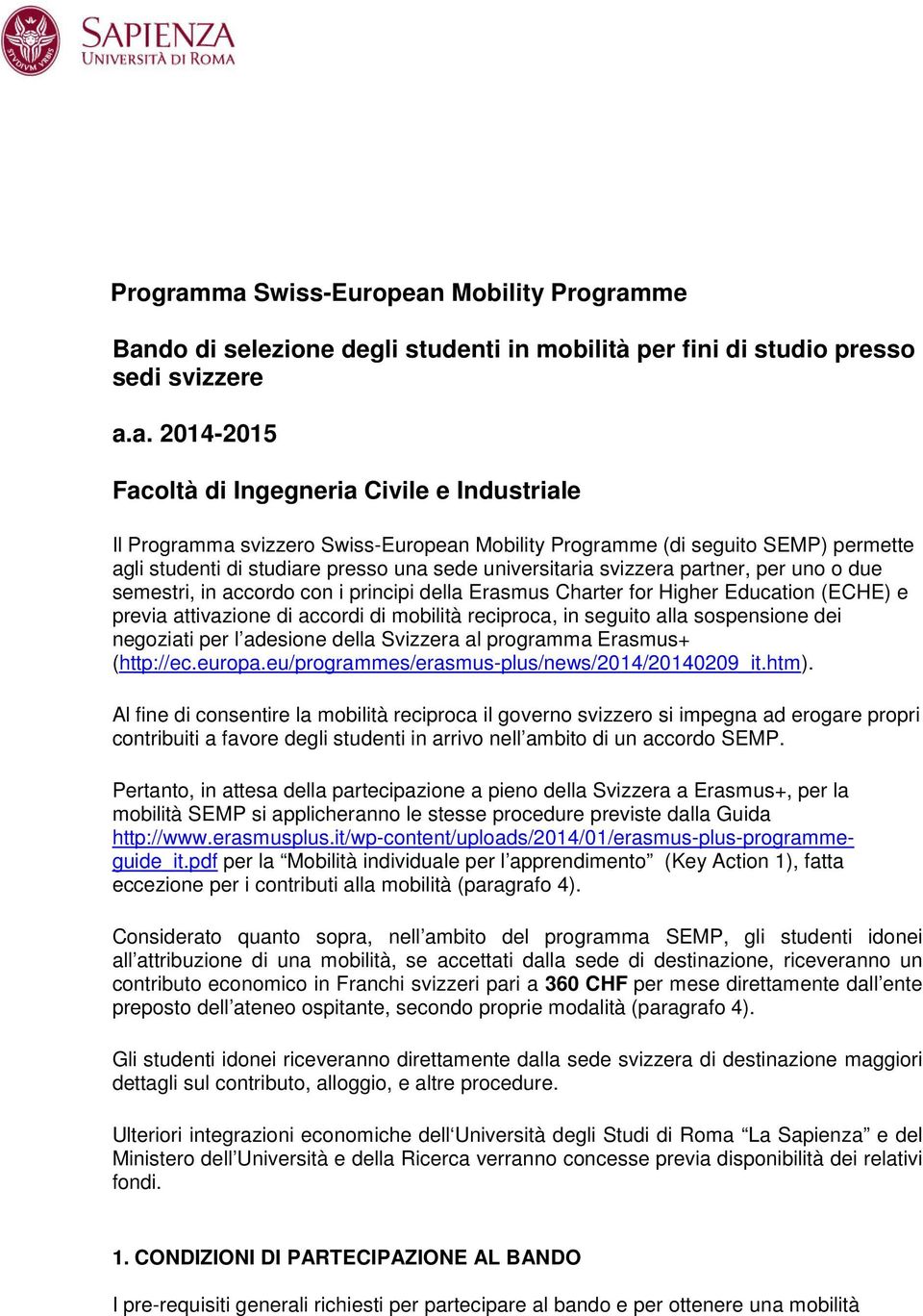 Swiss-European Mobility me (di seguito SEMP) permette agli studenti di studiare presso una sede universitaria svizzera partner, per uno o due semestri, in accordo con i principi della Erasmus Charter
