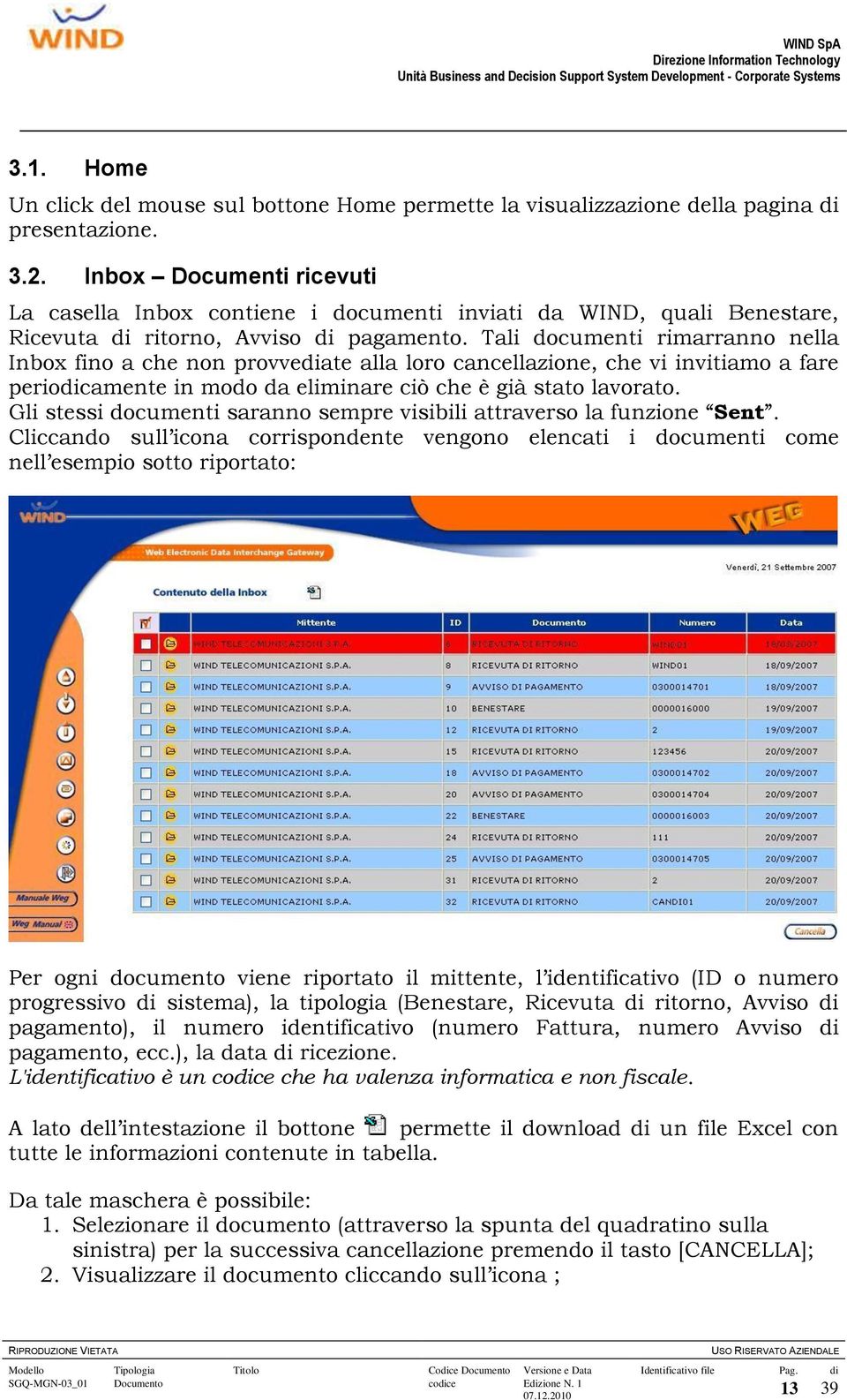 Tali documenti rimarranno nella Inbox fino a che non provvediate alla loro cancellazione, che vi invitiamo a fare periodicamente in modo da eliminare ciò che è già stato lavorato.