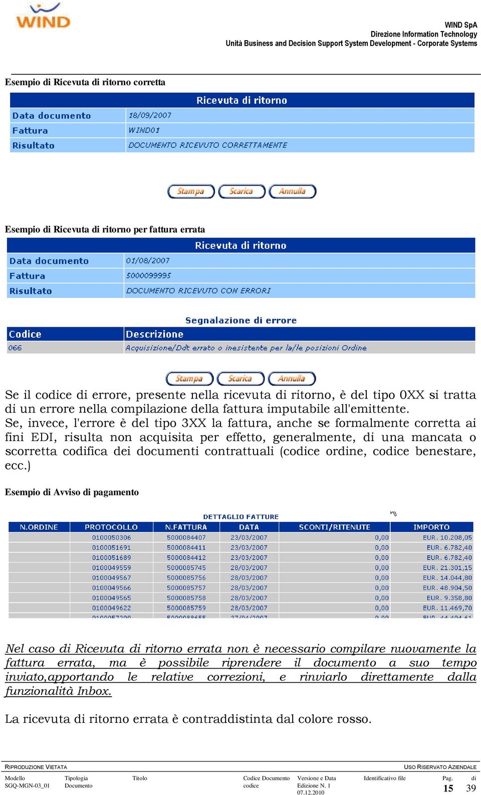 Se, invece, l'errore è del tipo 3XX la fattura, anche se formalmente corretta ai fini EDI, risulta non acquisita per effetto, generalmente, di una mancata o scorretta codifica dei documenti