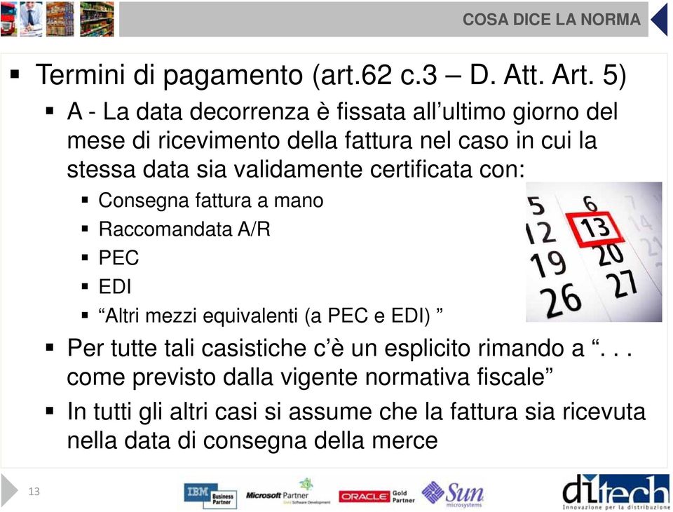 validamente certificata con: Consegna fattura a mano Raccomandata A/R PEC EDI Altri mezzi equivalenti (a PEC e EDI) Per tutte