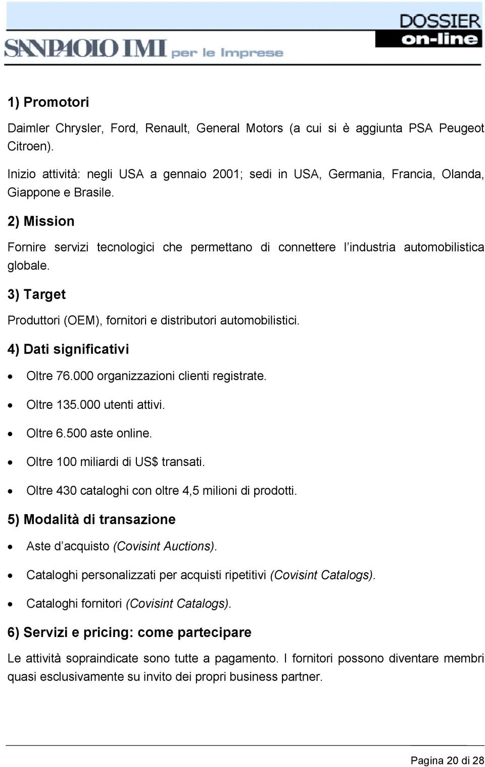 2) Mission Fornire servizi tecnologici che permettano di connettere l industria automobilistica globale. 3) Target Produttori (OEM), fornitori e distributori automobilistici.