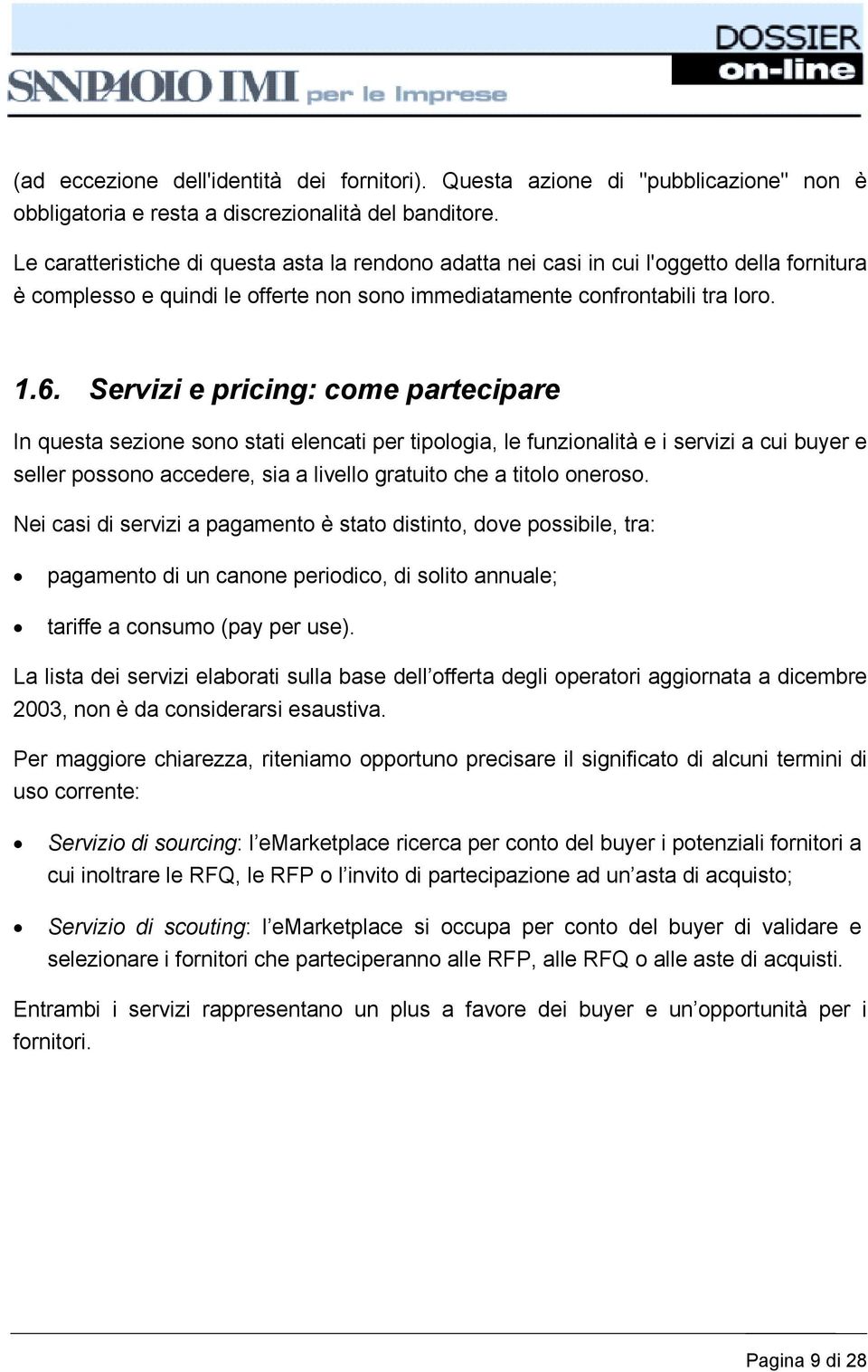 Servizi e pricing: come partecipare In questa sezione sono stati elencati per tipologia, le funzionalità e i servizi a cui buyer e seller possono accedere, sia a livello gratuito che a titolo oneroso.