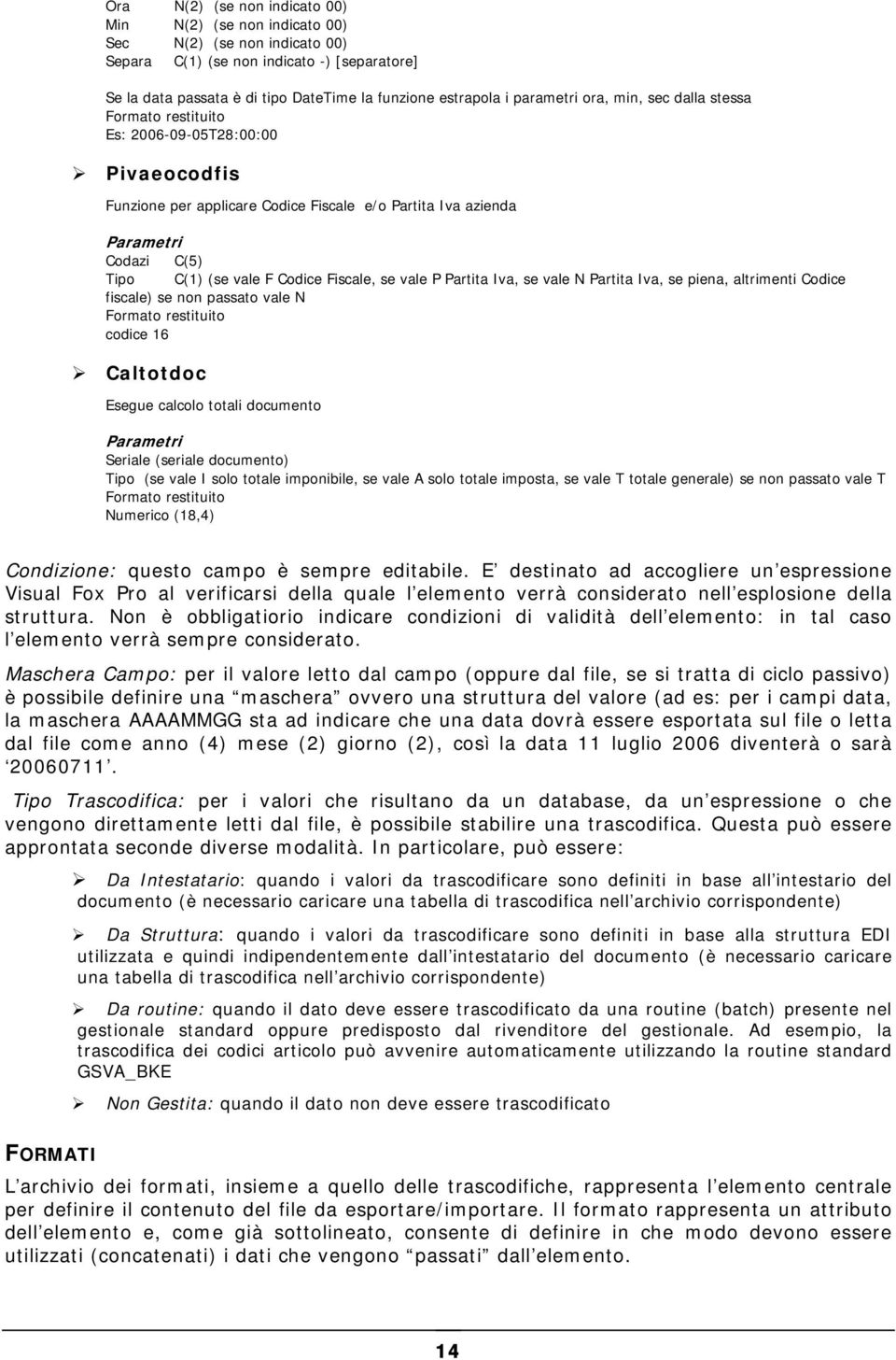 Codice Fiscale, se vale P Partita Iva, se vale N Partita Iva, se piena, altrimenti Codice fiscale) se non passato vale N Formato restituito codice 16 # Caltotdoc Esegue calcolo totali documento