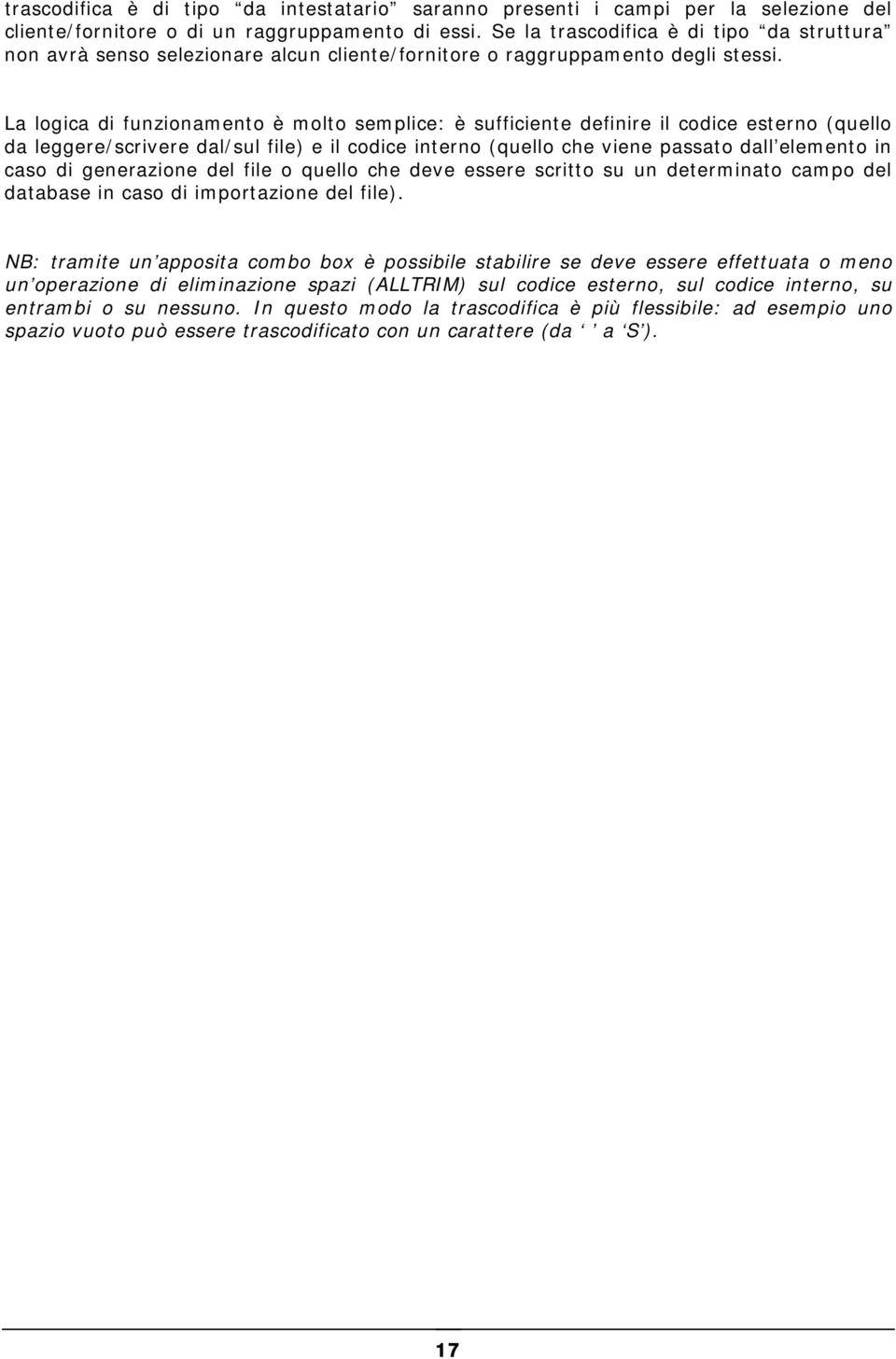 La logica di funzionamento è molto semplice: è sufficiente definire il codice esterno (quello da leggere/scrivere dal/sul file) e il codice interno (quello che viene passato dall elemento in caso di