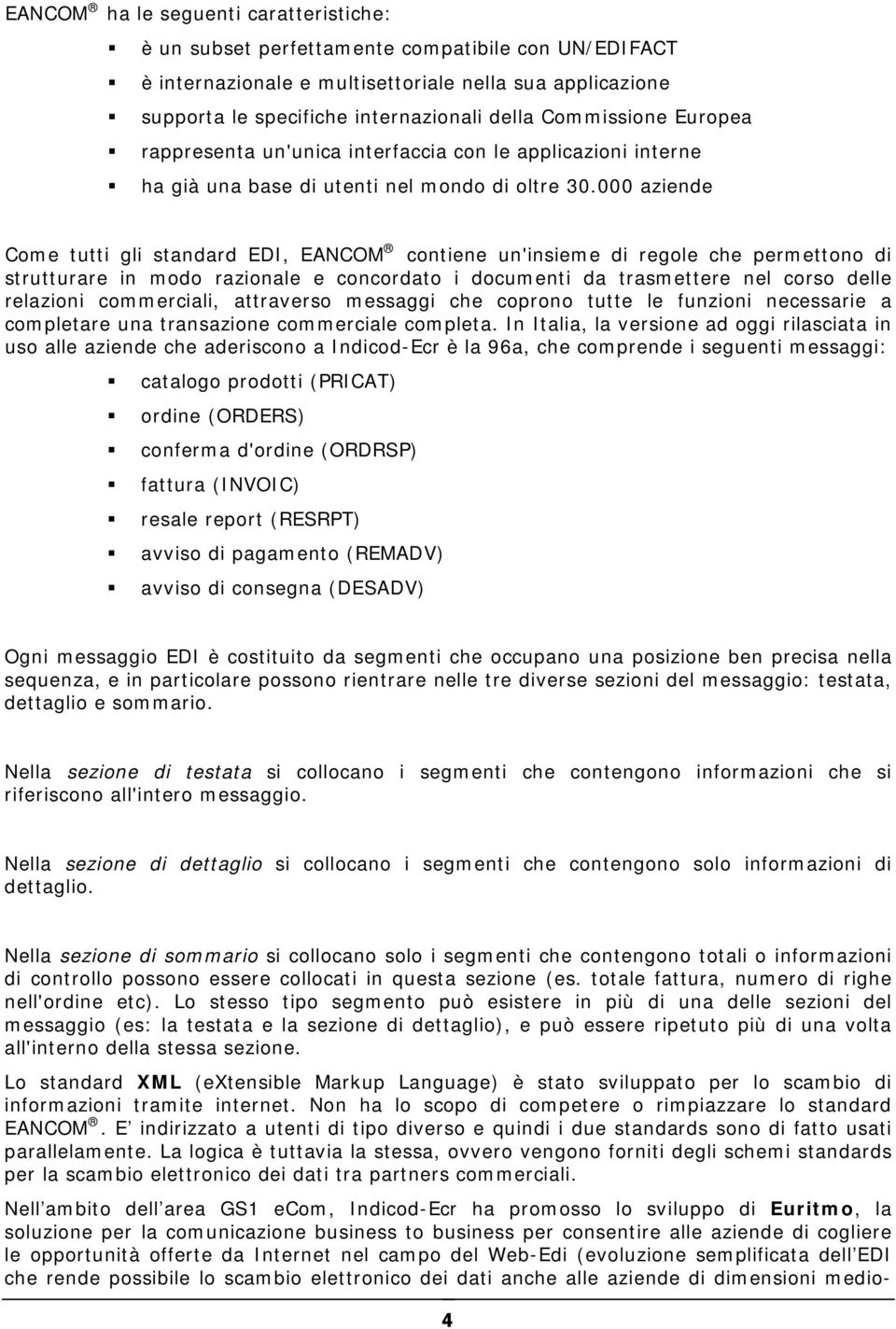 000 aziende Come tutti gli standard EDI, EANCOM contiene un'insieme di regole che permettono di strutturare in modo razionale e concordato i documenti da trasmettere nel corso delle relazioni