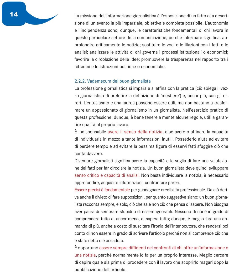 notizie; sostituire le voci e le illazioni con i fatti e le analisi; analizzare le attività di chi governa i processi istituzionali o economici; favorire la circolazione delle idee; promuovere la