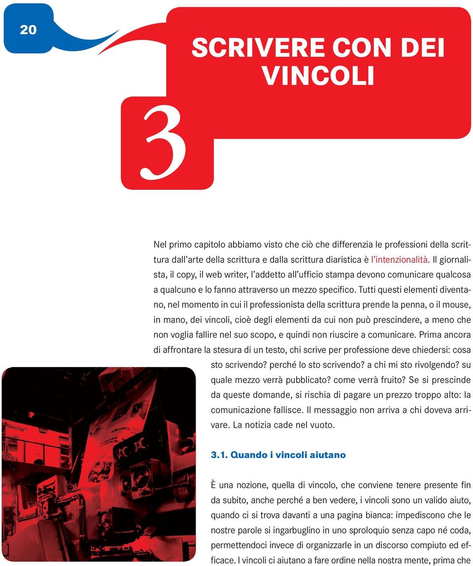 Tutti questi elementi diventano, nel momento in cui il professionista della scrittura prende la penna, o il mouse, in mano, dei vincoli, cioè degli elementi da cui non può prescindere, a meno che non