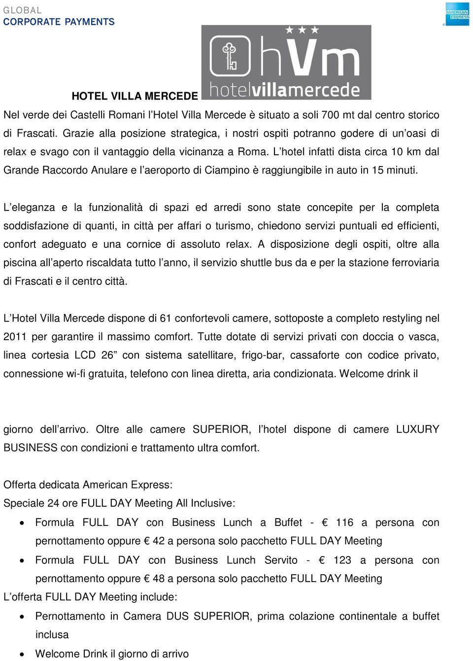 L hotel infatti dista circa 10 km dal Grande Raccordo Anulare e l aeroporto di Ciampino è raggiungibile in auto in 15 minuti.