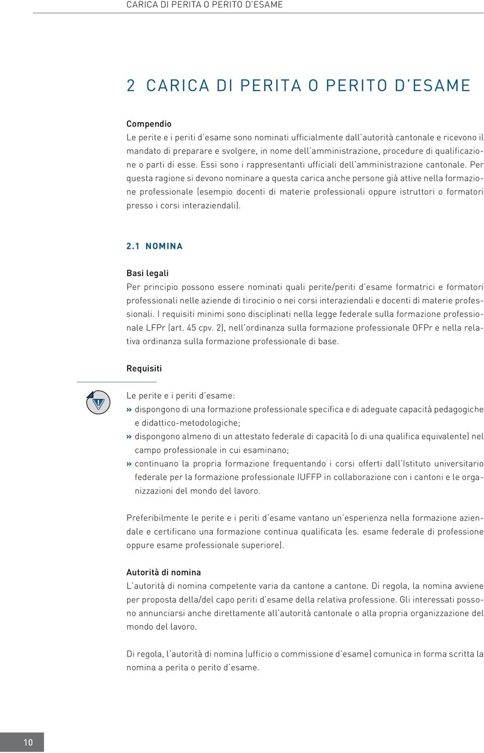 Per questa ragione si devono nominare a questa carica anche persone già attive nella formazione professionale (esempio docenti di materie professionali oppure istruttori o formatori presso i corsi