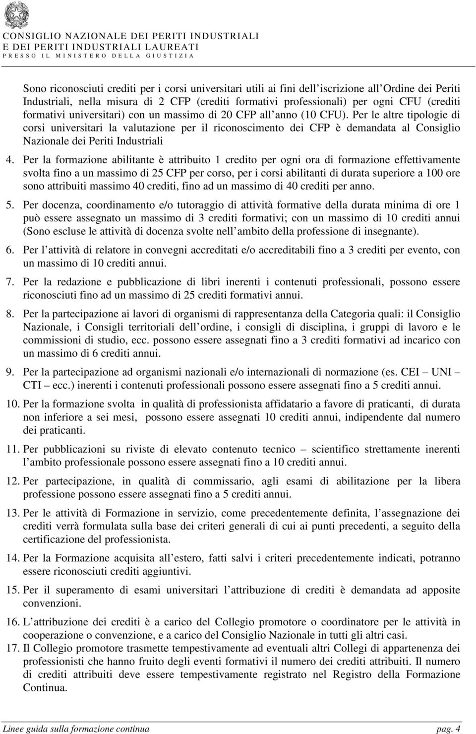 Per le altre tipologie di corsi universitari la valutazione per il riconoscimento dei CFP è demandata al Consiglio Nazionale dei Periti Industriali 4.