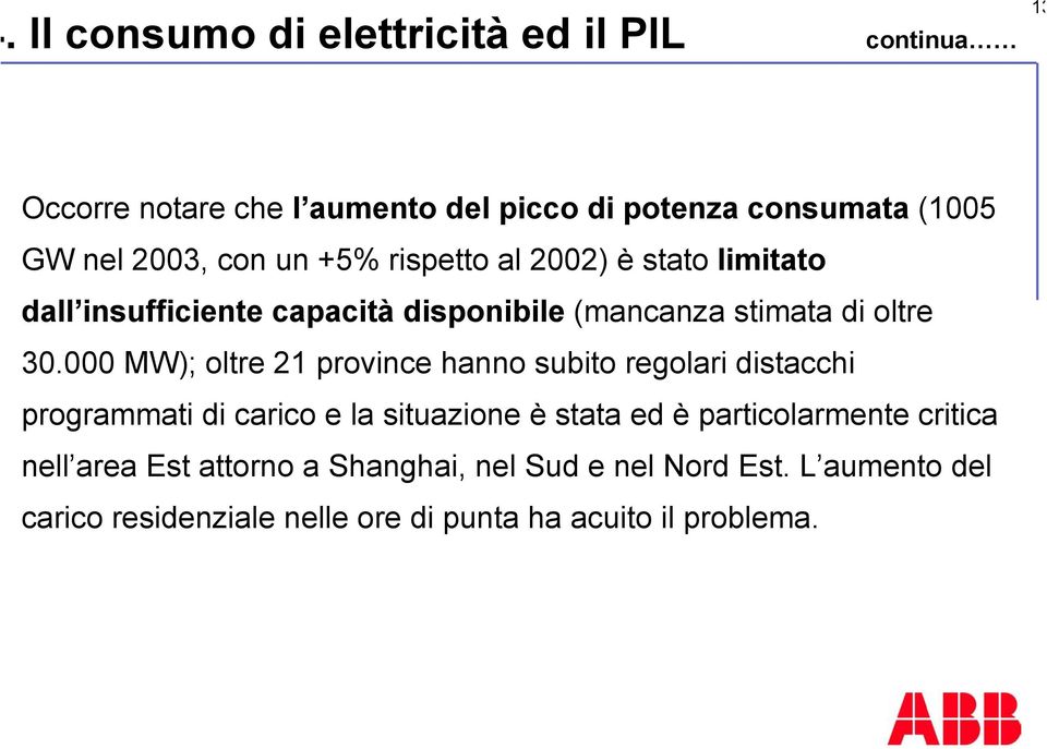 000 MW); oltre 21 province hanno subito regolari distacchi programmati di carico e la situazione è stata ed è particolarmente