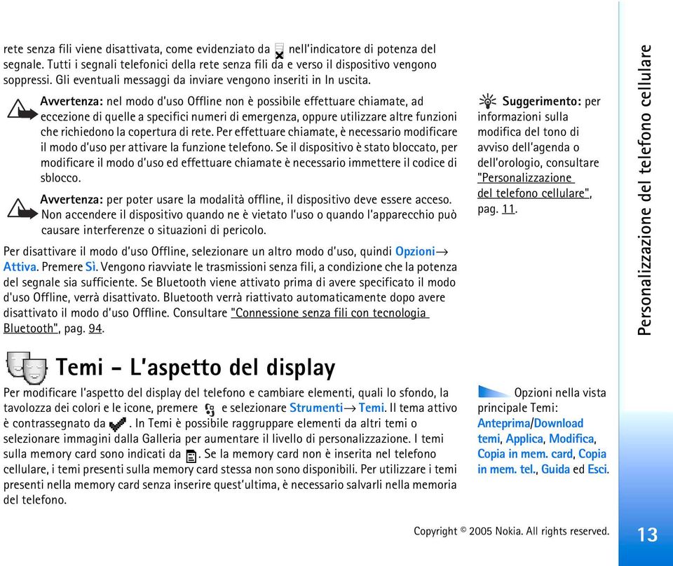 Avvertenza: nel modo d uso Offline non è possibile effettuare chiamate, ad eccezione di quelle a specifici numeri di emergenza, oppure utilizzare altre funzioni che richiedono la copertura di rete.