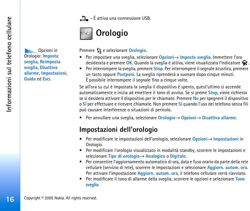 Quando la sveglia è attiva, viene visualizzato l indicatore. Per interrompere la sveglia, premere Stop. Per interrompere il segnale acustico, premere un tasto oppure Postponi.