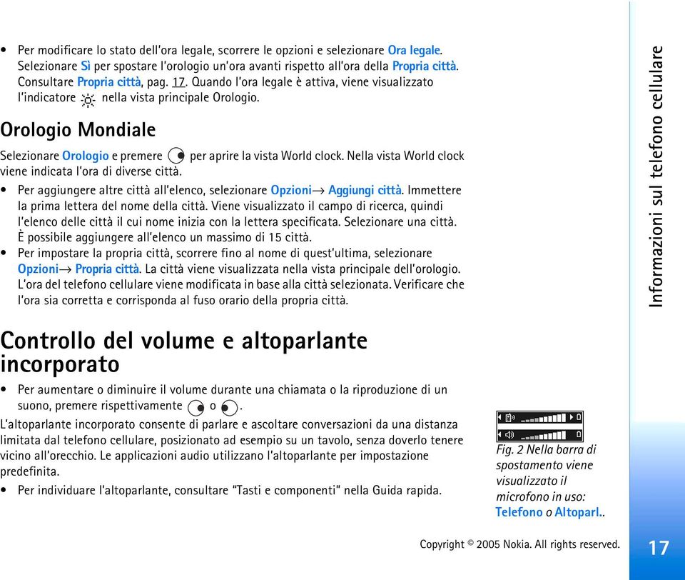 Orologio Mondiale Selezionare Orologio e premere per aprire la vista World clock. Nella vista World clock viene indicata l ora di diverse città.