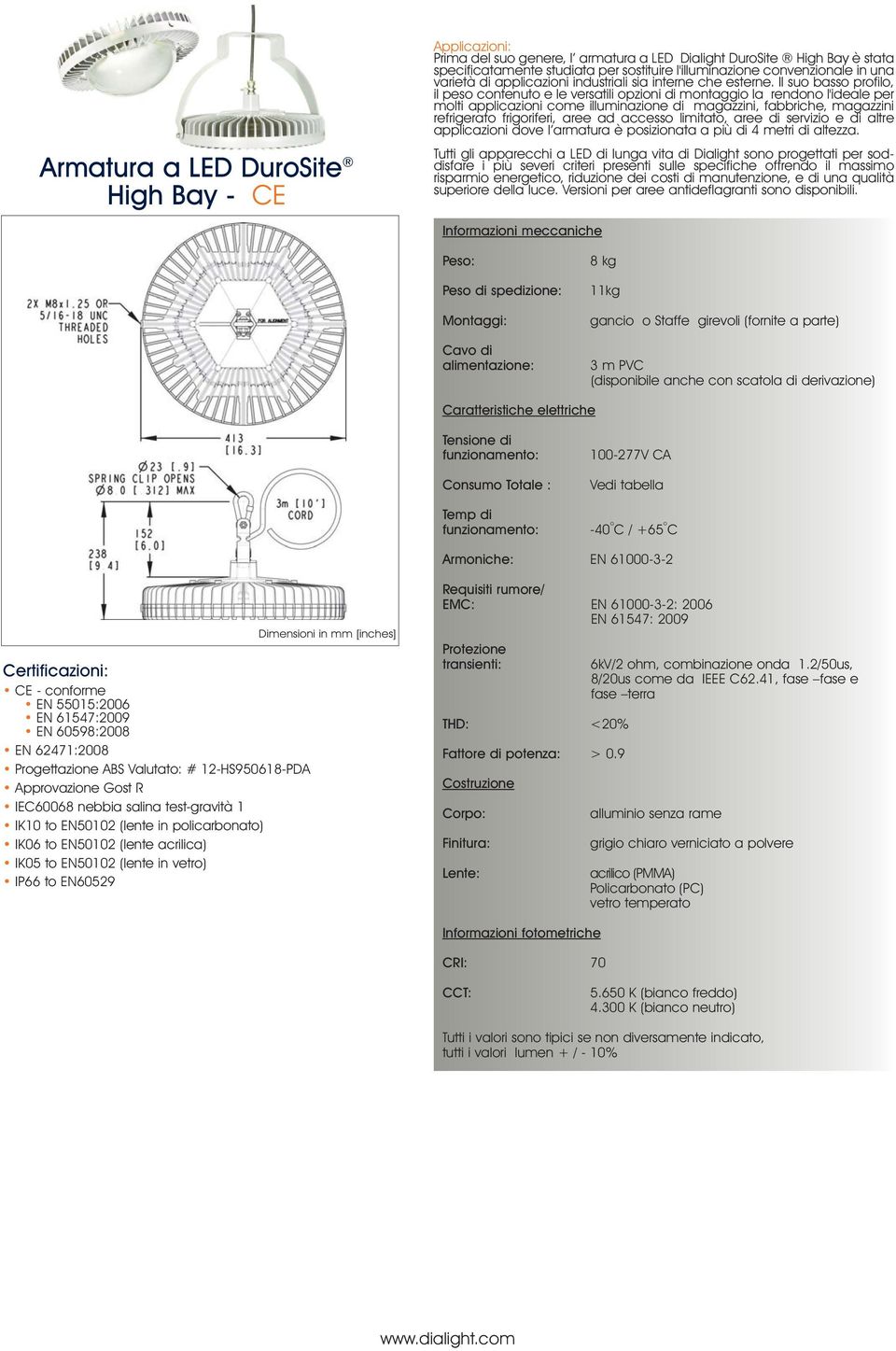 Il suo basso profilo, il peso contenuto e le versatili opzioni di montaggio la rendono l'ideale per molti applicazioni come illuminazione di magazzini, fabbriche, magazzini refrigerato frigoriferi,