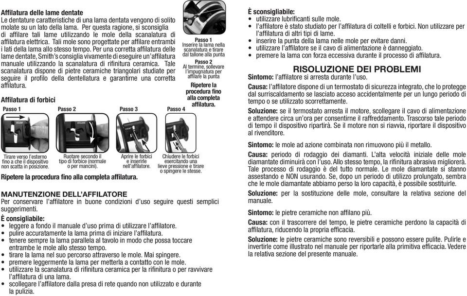 Tali mole sono progettate per affilare entrambi i lati della lama allo stesso tempo.