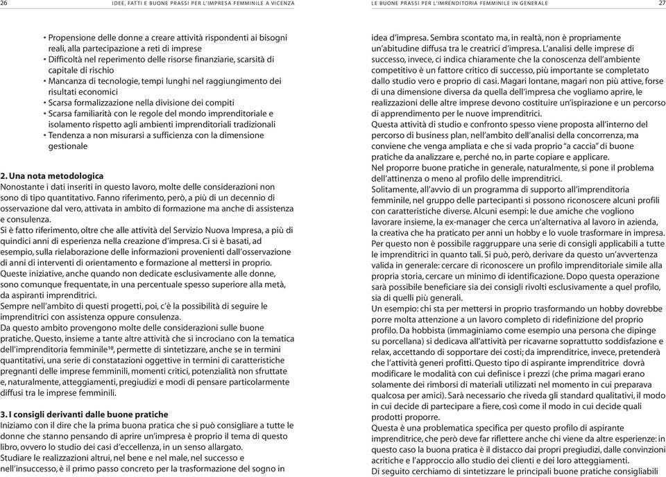 economici Scarsa formalizzazione nella divisione dei compiti Scarsa familiarità con le regole del mondo imprenditoriale e isolamento rispetto agli ambienti imprenditoriali tradizionali Tendenza a non