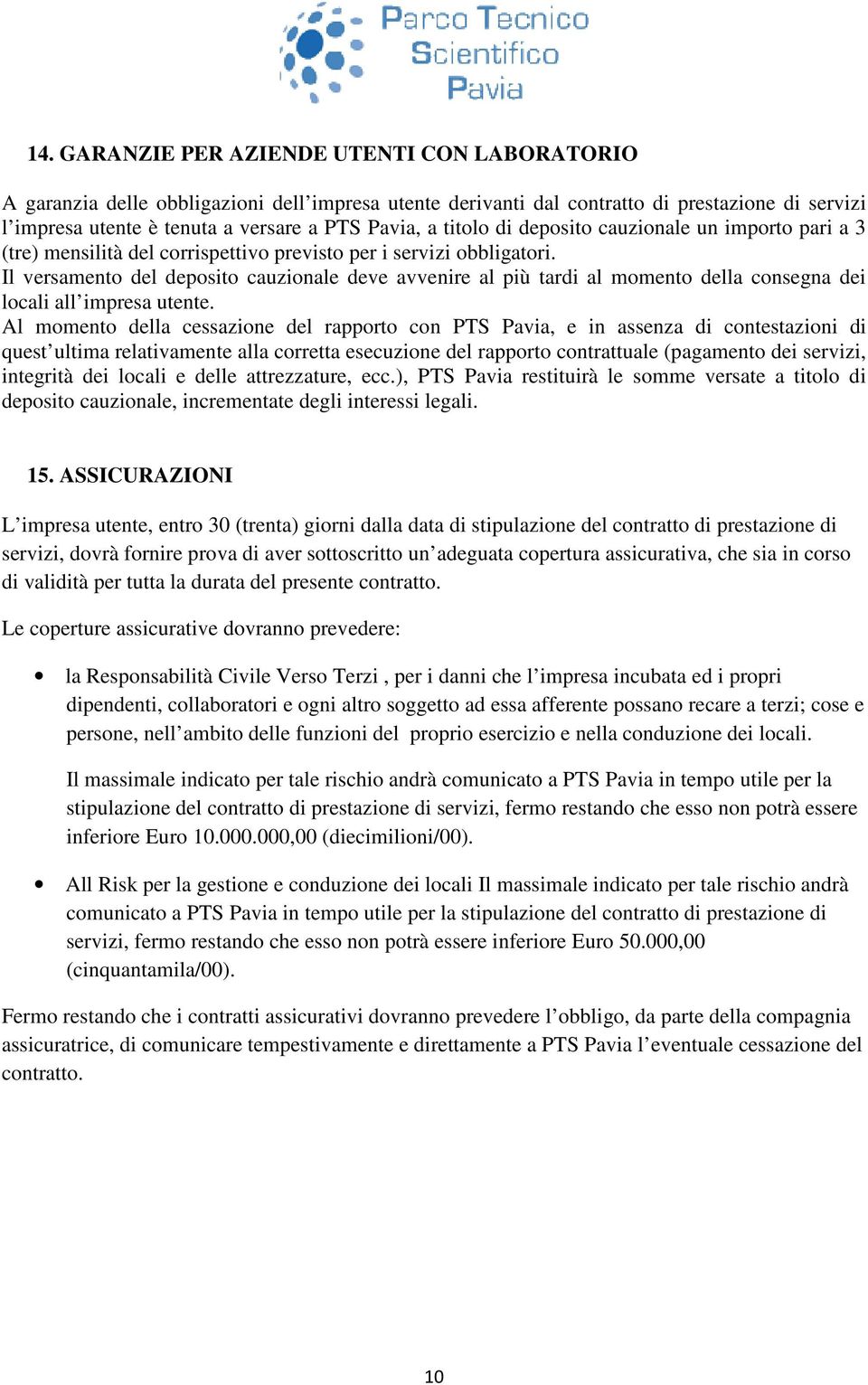 Il versamento del deposito cauzionale deve avvenire al più tardi al momento della consegna dei locali all impresa utente.