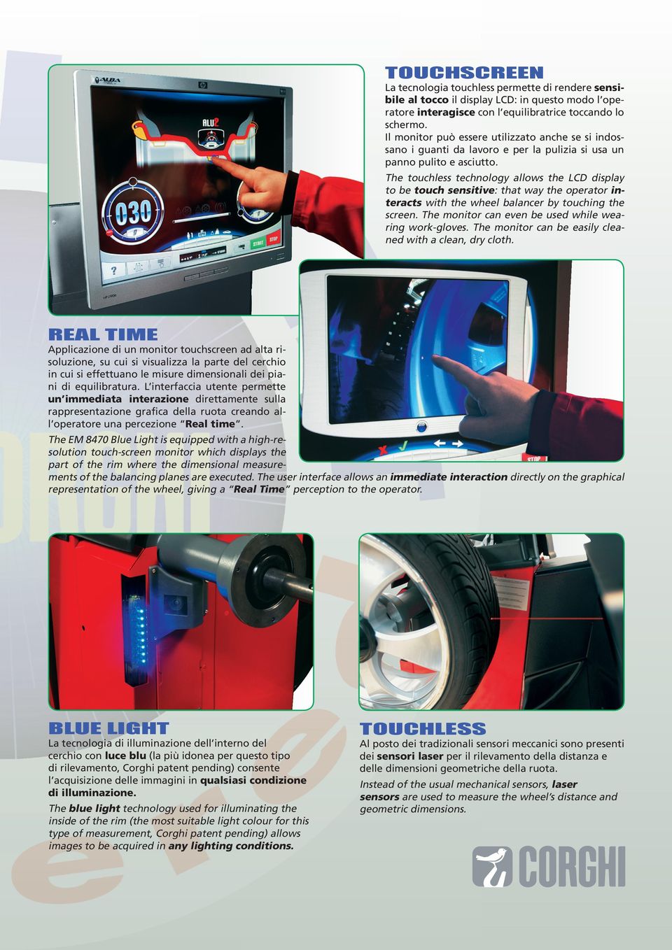 The touchless technology allows the LCD display to be touch sensitive: that way the operator interacts with the wheel balancer by touching the screen.