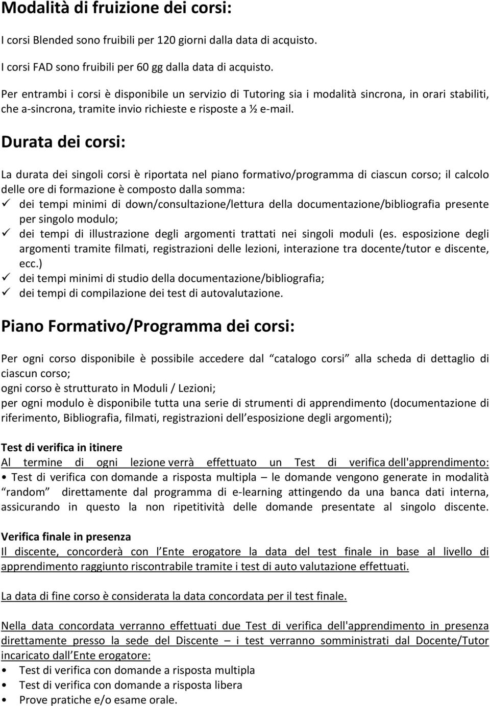 Durata dei corsi: La durata dei singoli corsi è riportata nel piano formativo/programma di ciascun corso; il calcolo delle ore di formazione è composto dalla somma: dei tempi minimi di