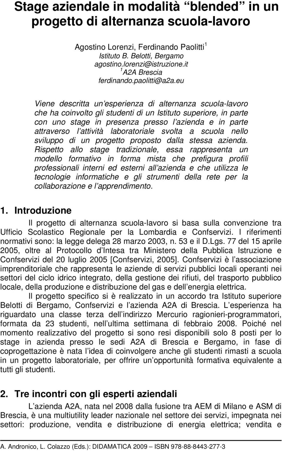 eu Viene descritta un esperienza di alternanza scuola-lavoro che ha coinvolto gli studenti di un Istituto superiore, in parte con uno stage in presenza presso l azienda e in parte attraverso l