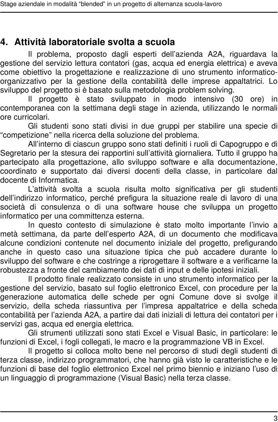 Lo sviluppo del progetto si è basato sulla metodologia problem solving.