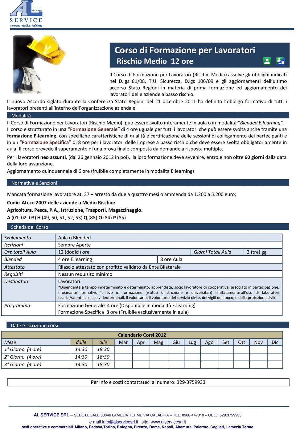 Il nuovo Accordo siglato durante la Conferenza Stato Regioni del 21 dicembre 2011 ha definito l obbligo formativo di tutti i lavoratori presenti all interno dell organizzazione aziendale.