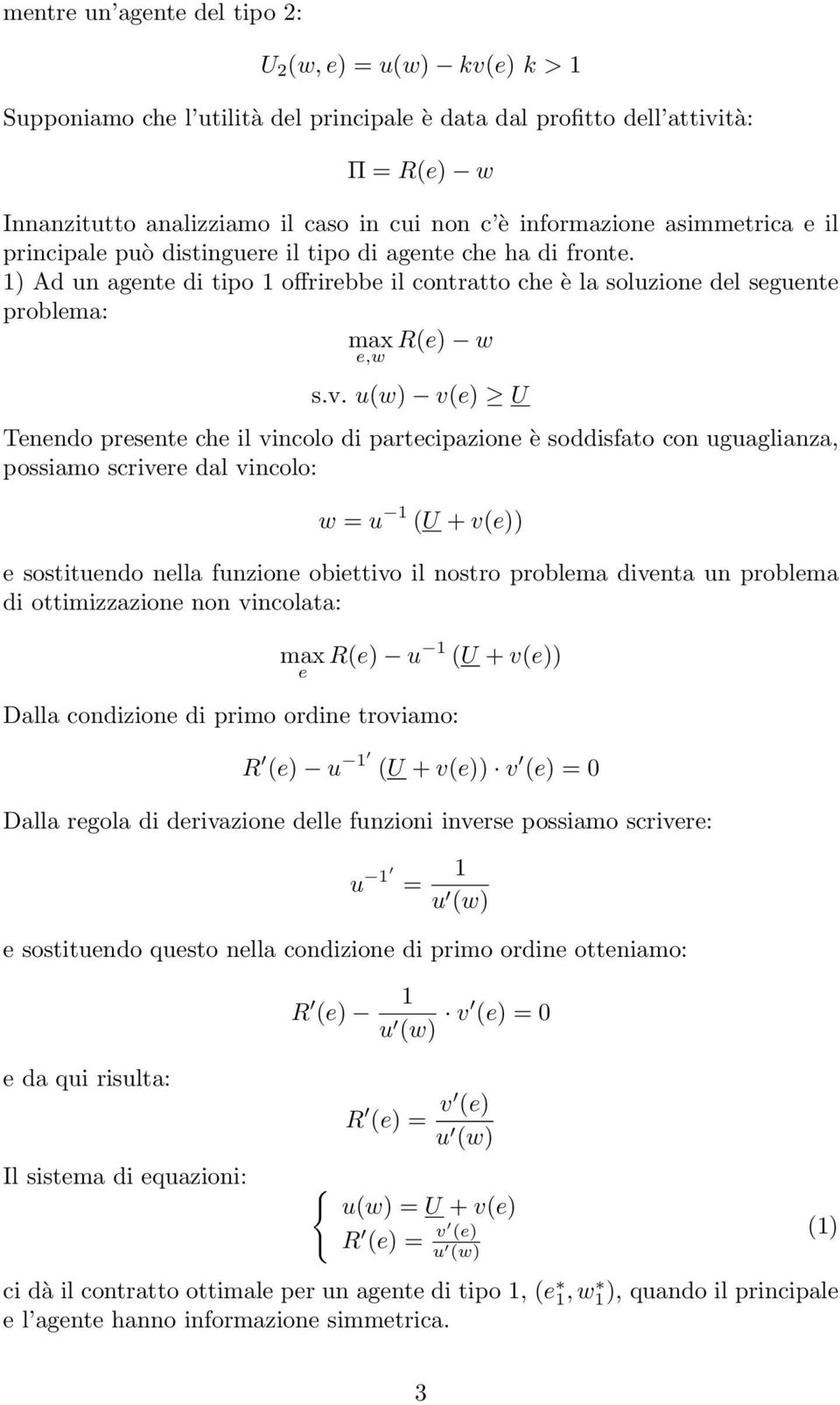 u(w) v(e) U Tenendo presente che il vincolo di partecipazione è soddisfato con uguaglianza, possiamo scrivere dal vincolo: w = u 1 (U + v(e)) e sostituendo nella funzione obiettivo il nostro problema