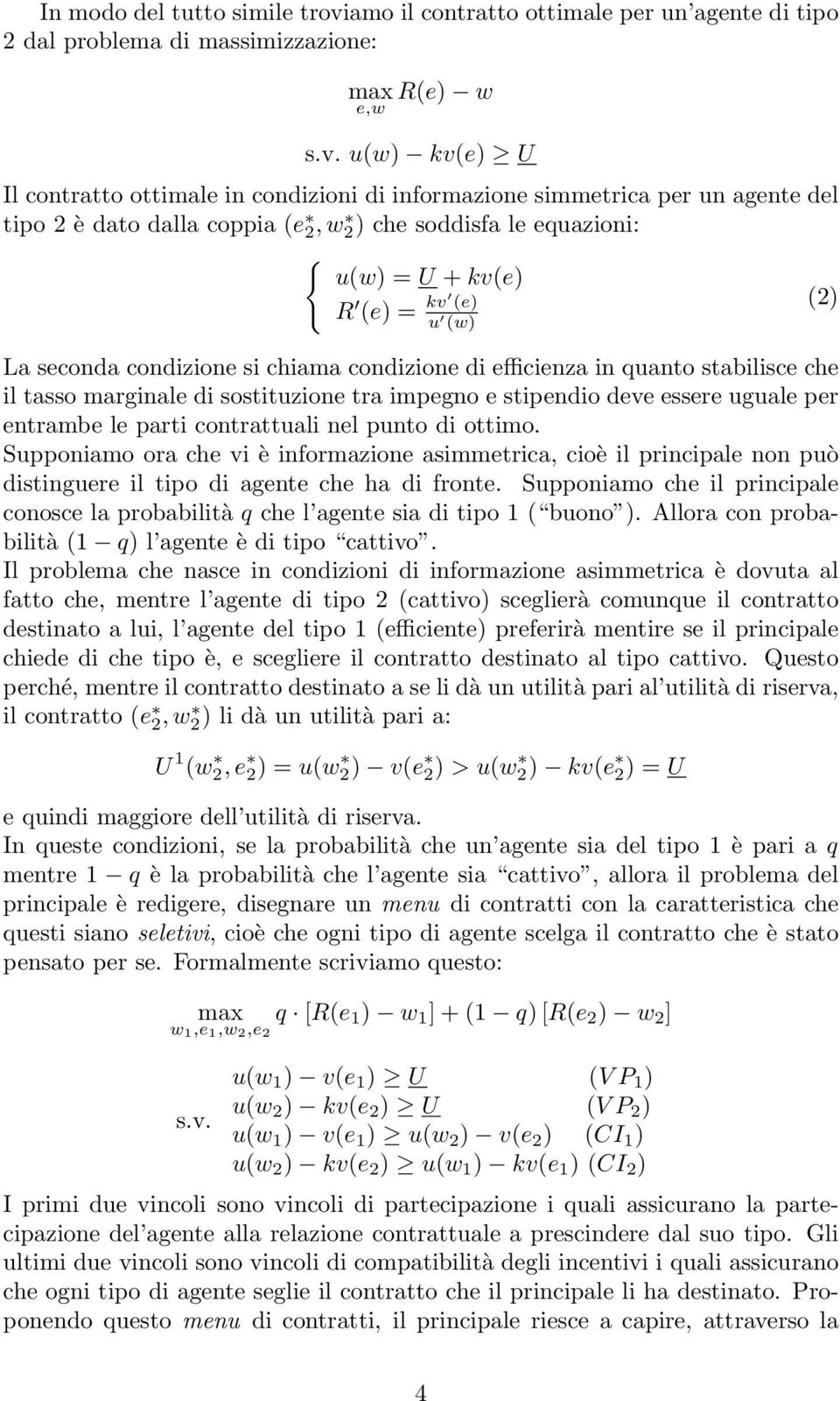 u(w) kv(e) U Il contratto ottimale in condizioni di informazione simmetrica per un agente del tipo 2 è dato dalla coppia (e 2, w2) che soddisfa le equazioni: { u(w) = U + kv(e) R (e) = kv (e) (2) u