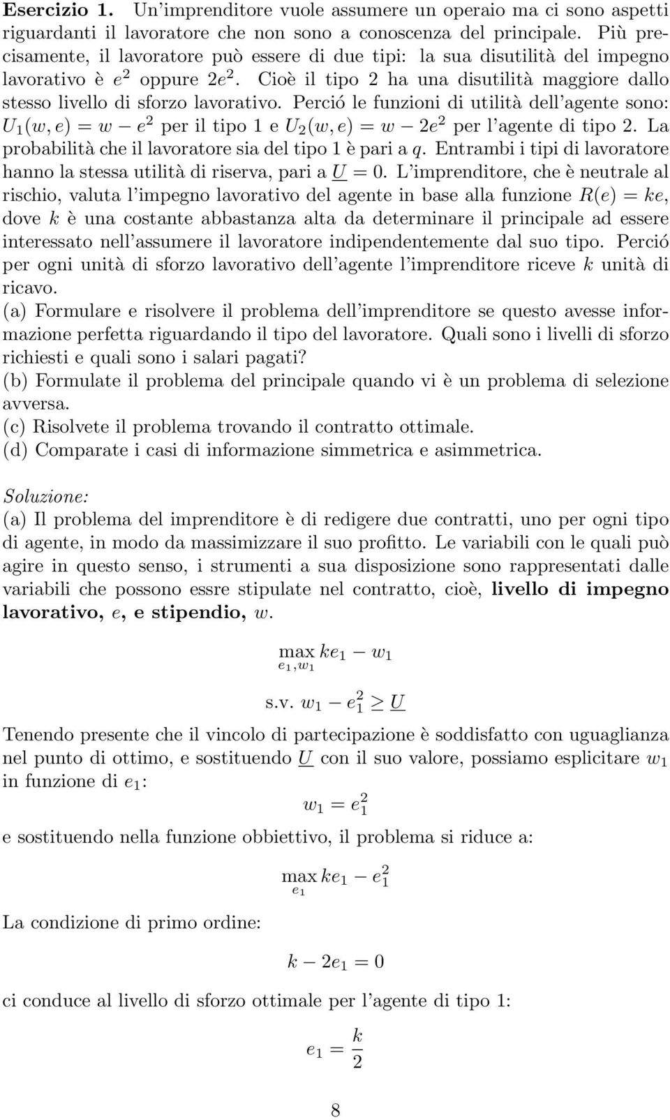 Perció le funzioni di utilità dell agente sono: U 1 (w, e) = w e 2 per il tipo 1 e U 2 (w, e) = w 2e 2 per l agente di tipo 2. La probabilità che il lavoratore sia del tipo 1 è pari a q.