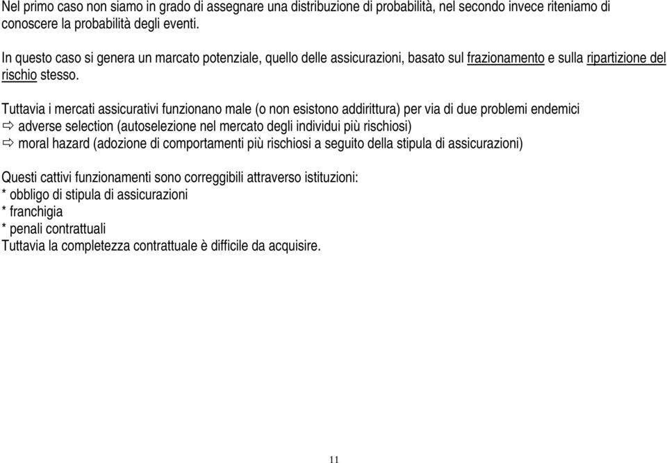 Tuttavia i mercati assicurativi funzionano male (o non esistono addirittura) per via di due problemi endemici adverse selection (autoselezione nel mercato degli individui più rischiosi) moral