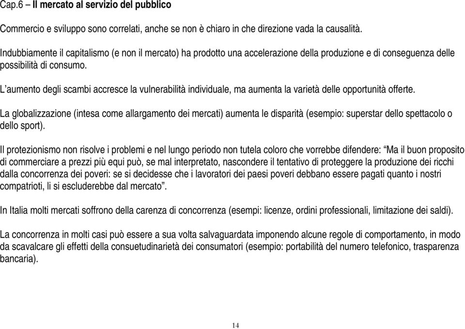 L aumento degli scambi accresce la vulnerabilità individuale, ma aumenta la varietà delle opportunità offerte.