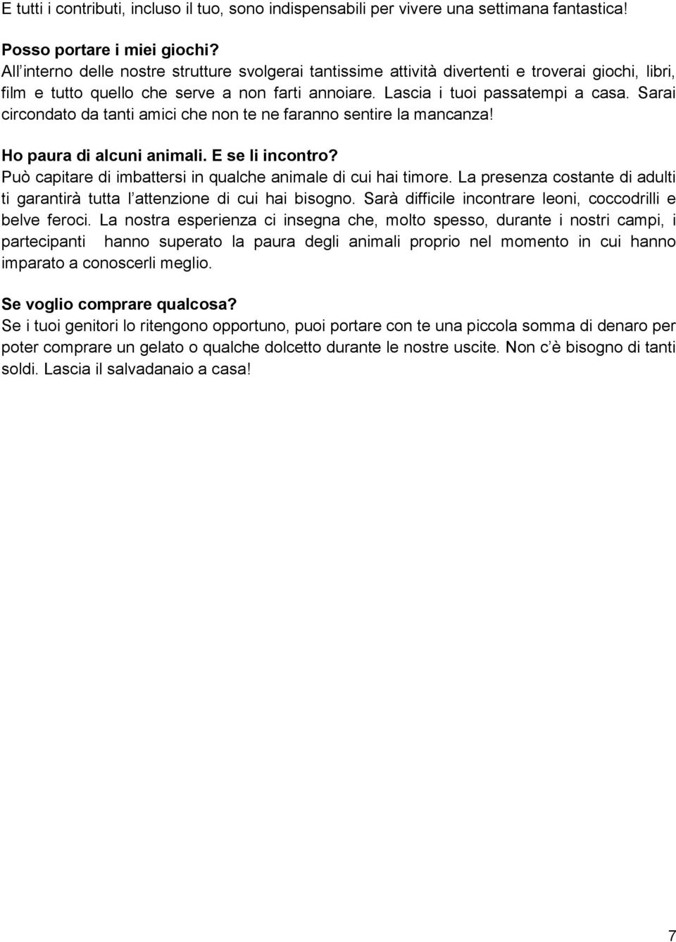 Sarai circondato da tanti amici che non te ne faranno sentire la mancanza! Ho paura di alcuni animali. E se li incontro? Può capitare di imbattersi in qualche animale di cui hai timore.