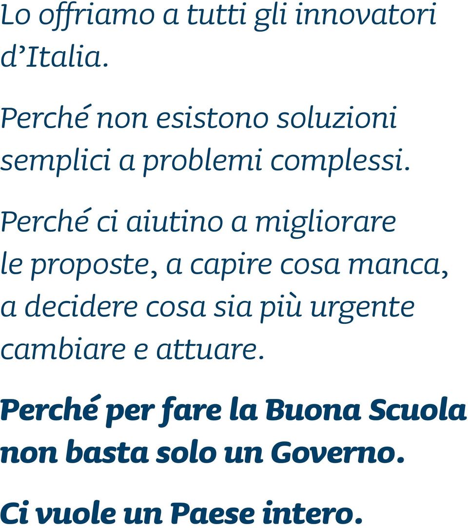 Perché ci aiutino a migliorare le proposte, a capire cosa manca, a decidere