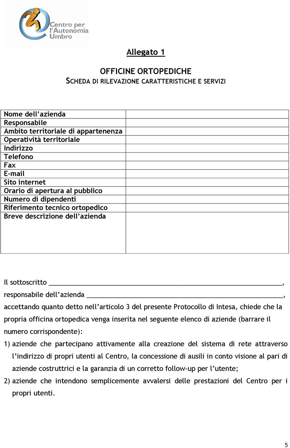 detto nell articolo 3 del presente Protocollo di Intesa, chiede che la propria officina ortopedica venga inserita nel seguente elenco di aziende (barrare il numero corrispondente): 1) aziende che