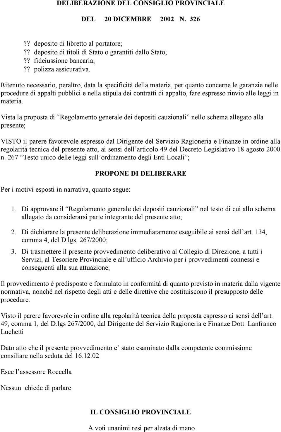 Ritenuto necessario, peraltro, data la specificità della materia, per quanto concerne le garanzie nelle procedure di appalti pubblici e nella stipula dei contratti di appalto, fare espresso rinvio