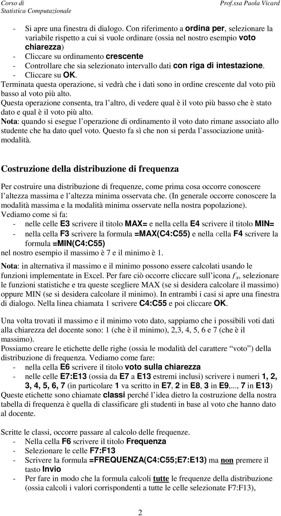 intervallo dati con riga di intestazione. - Cliccare su OK. Terminata questa operazione, si vedrà che i dati sono in ordine crescente dal voto più basso al voto più alto.