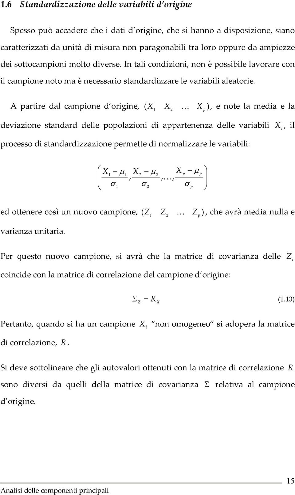 A ate da camone d ogne, ( K ), e note a meda e a devazone standad dee ooazon d aatenenza dee vaab, ocesso d standadzzazone emette d nomazzae e vaab: µ µ,, K, σ σ µ σ ed ottenee così un nuovo camone,