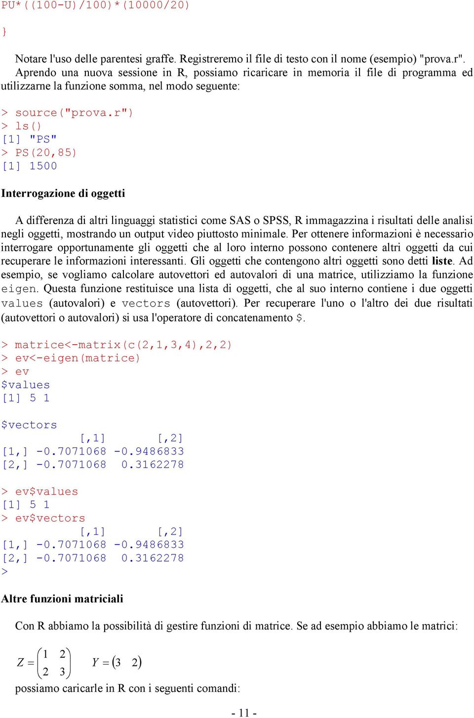 r") > ls() [1] "PS" > PS(0,85) [1] 1500 Iterrogazoe d oggett A dffereza d altr lguagg statstc come SAS o SPSS, R mmagazza rsultat delle aals egl oggett, mostrado u output vdeo puttosto mmale.