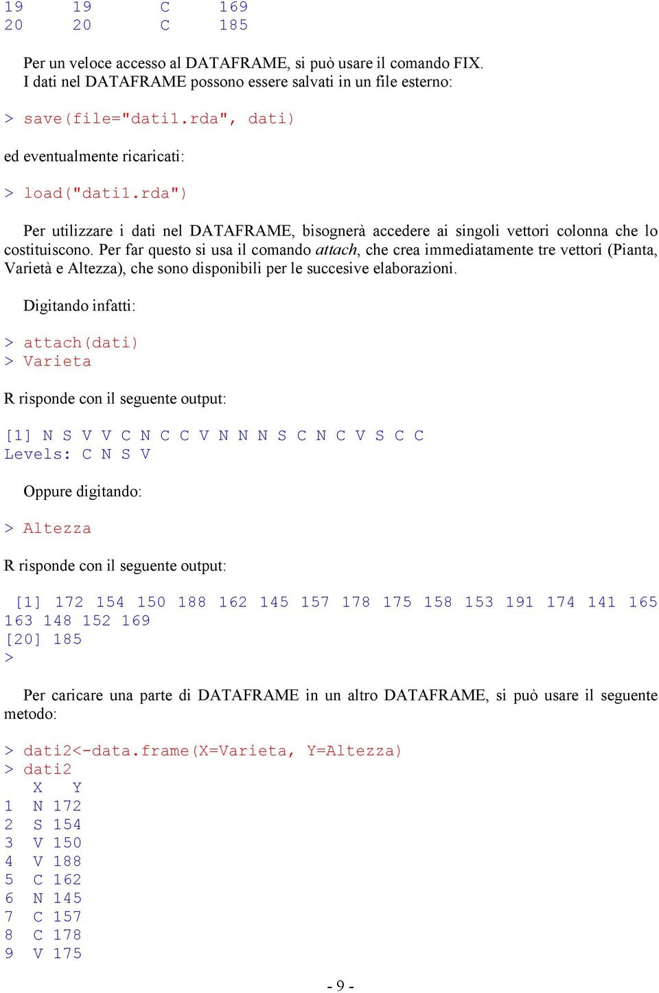 Per far questo s usa l comado attach, che crea mmedatamete tre vettor (Pata, Varetà e Altezza), che soo dspobl per le succesve elaborazo.