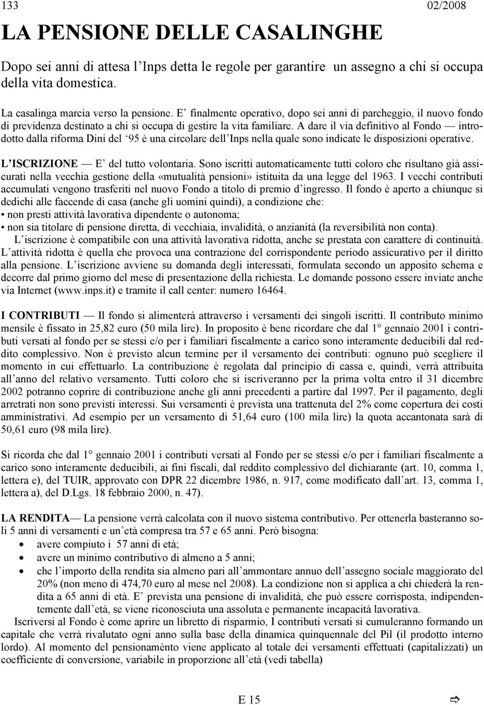 A dare il via definitivo al Fondo introdotto dalla riforma Dini del 95 è una circolare dell Inps nella quale sono indicate le disposizioni operative. L ISCRIZIONE E del tutto volontaria.