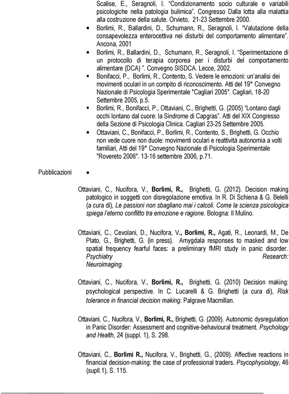Ancona, 2001 Borlimi, R., Ballardini, D., Schumann, R., Seragnoli, I. Sperimentazione di un protocollo di terapia corporea per i disturbi del comportamento alimentare (DCA). Convegno SISDCA.