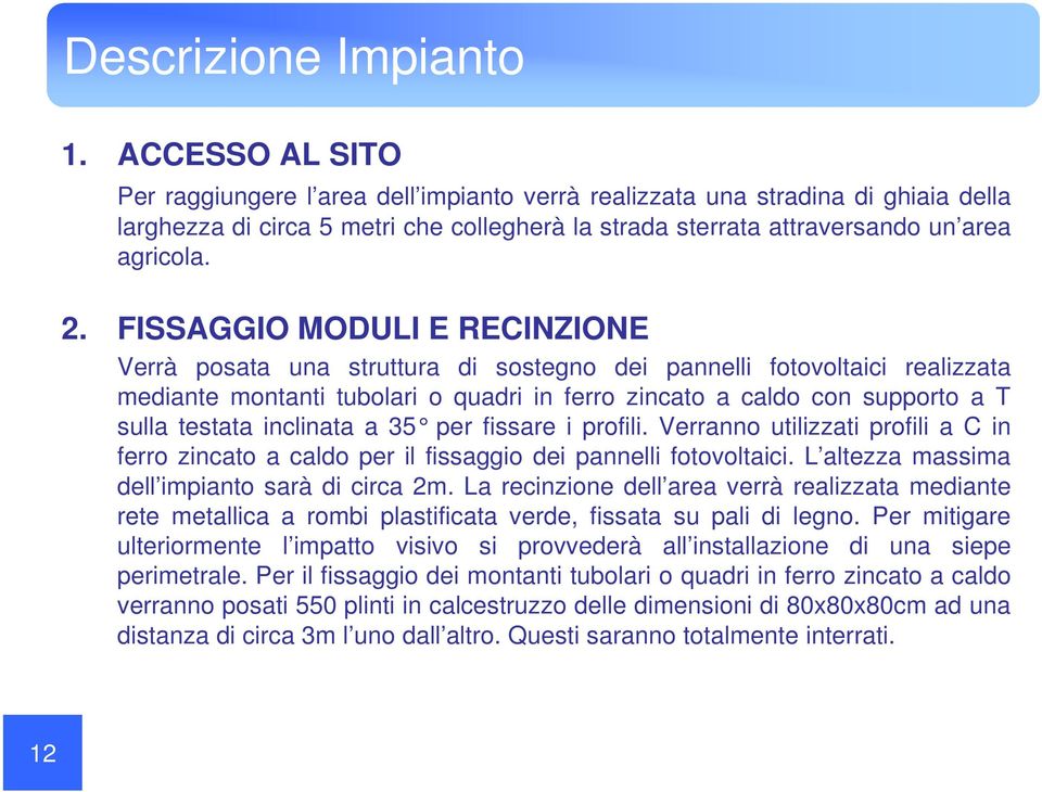 FISSAGGIO MODULI E RECINZIONE Verrà posata una struttura di sostegno dei pannelli fotovoltaici realizzata mediante montanti tubolari o quadri in ferro zincato a caldo con supporto a T sulla testata