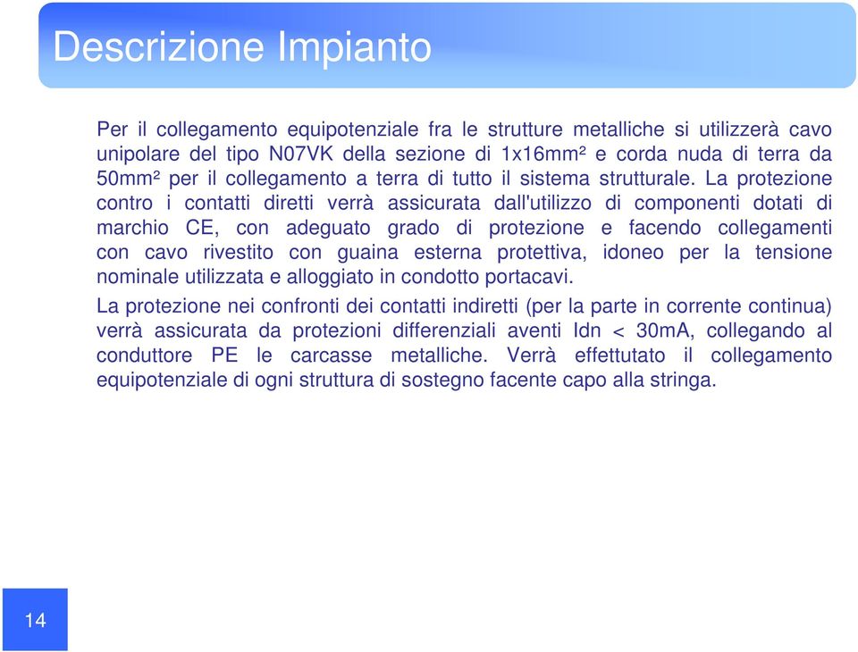 La protezione contro i contatti diretti verrà assicurata dall'utilizzo di componenti dotati di marchio CE, con adeguato grado di protezione e facendo collegamenti con cavo rivestito con guaina