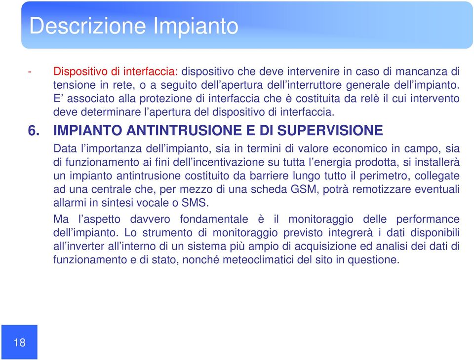 IMPIANTO ANTINTRUSIONE E DI SUPERVISIONE Data l importanza dell impianto, sia in termini di valore economico in campo, sia di funzionamento ai fini dell incentivazione su tutta l energia prodotta, si