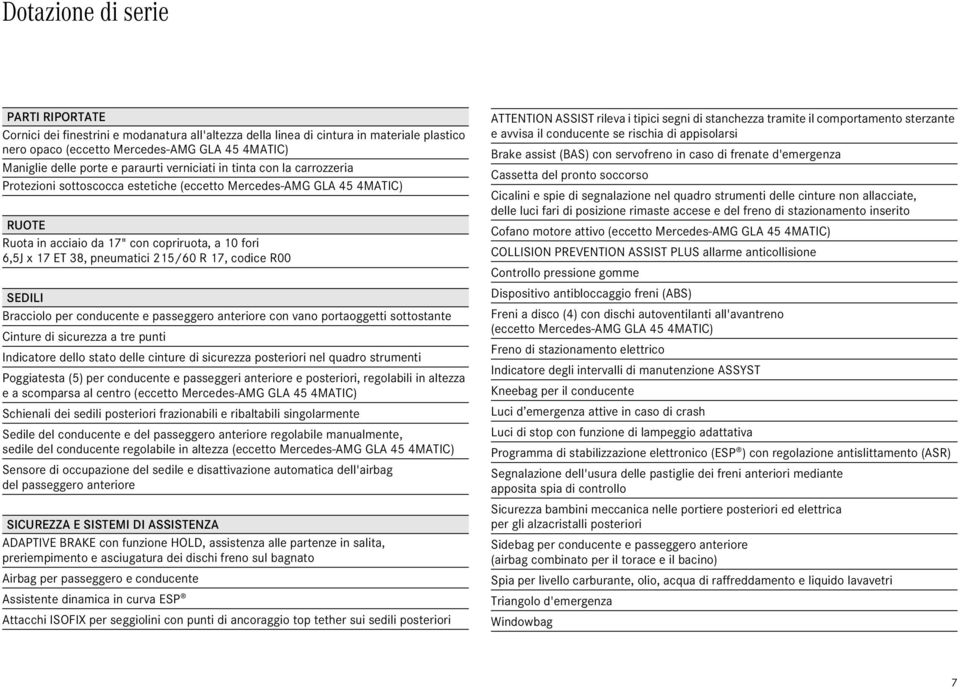 7, codice R SEDILI Bracciolo per conducente e passeggero anteriore con vano portaoggetti sottostante Cinture di sicurezza a tre punti Indicatore dello stato delle cinture di sicurezza posteriori nel