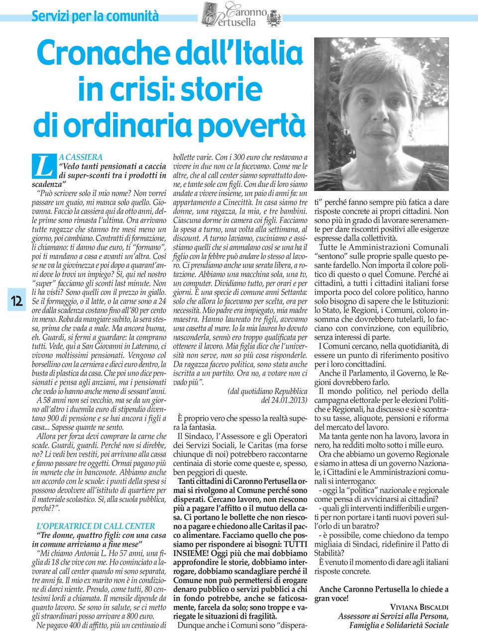 Ora arrivano tutte ragazze che stanno tre mesi meno un giorno, poi cambiano. Contratti di formazione, li chiamano: ti danno due euro, ti formano, poi ti mandano a casa e avanti un altra.