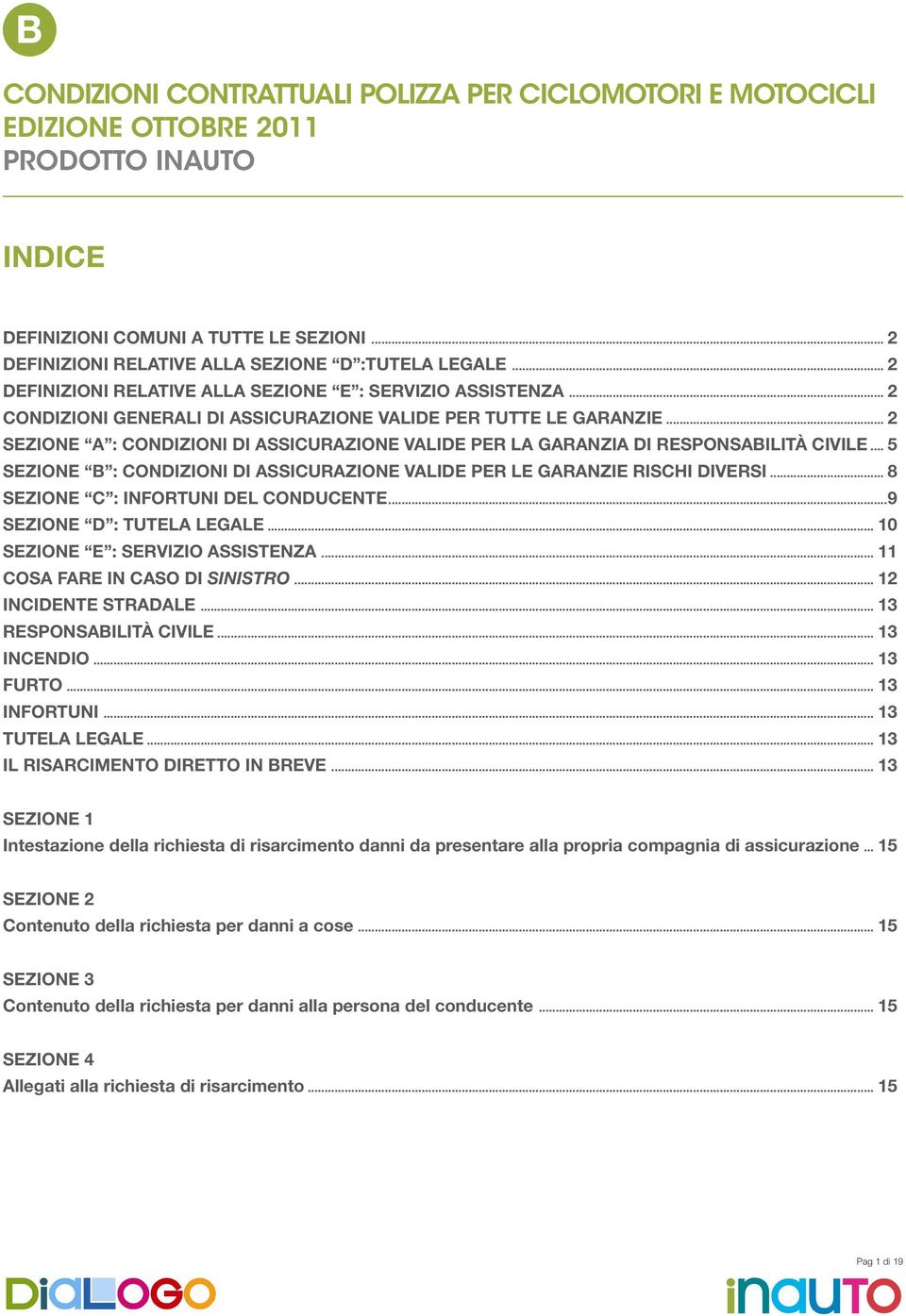 .. 2 SEZIONE A : CONDIZIONI DI ASSICURAZIONE VALIDE PER LA GARANZIA DI RESPONSABILITÀ CIVILE... 5 SEZIONE B : CONDIZIONI DI ASSICURAZIONE VALIDE PER LE GARANZIE RISCHI DIVERSI.